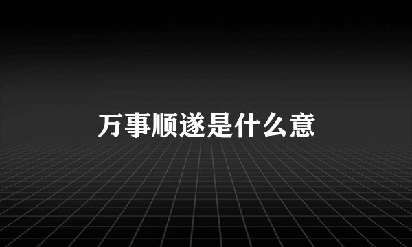 万事顺遂是什么意