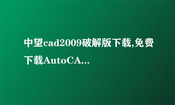 中望cad2009破解版下载,免费下载AutoCAD2009破解版