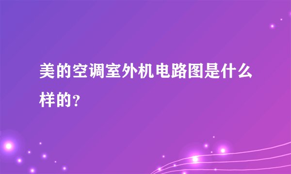 美的空调室外机电路图是什么样的？