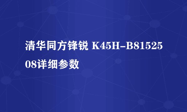 清华同方锋锐 K45H-B8152508详细参数