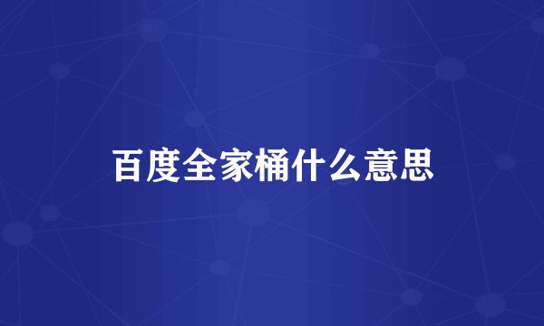 百度全家桶什么意思