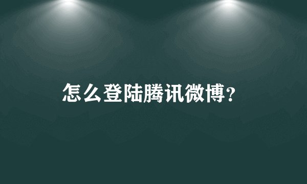 怎么登陆腾讯微博？