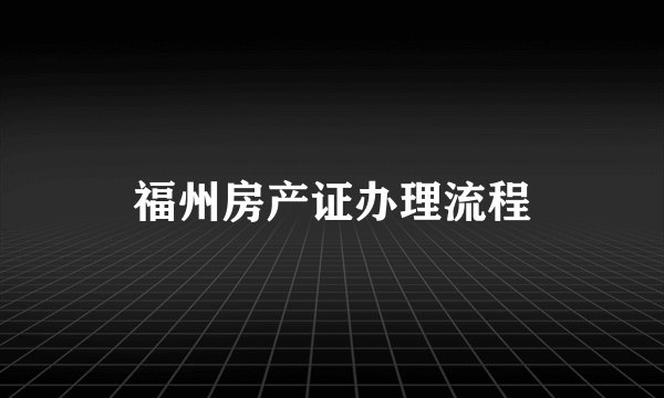 福州房产证办理流程