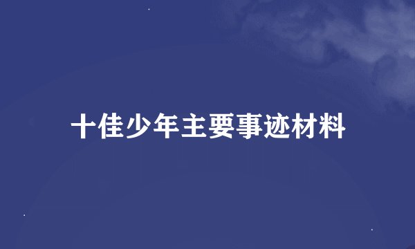 十佳少年主要事迹材料
