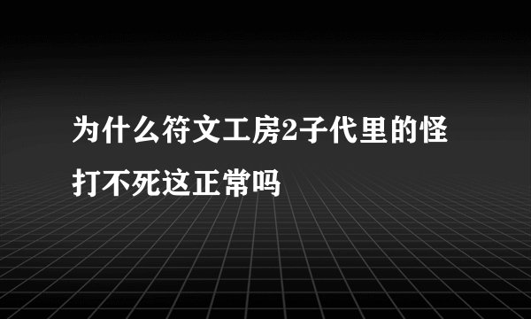 为什么符文工房2子代里的怪打不死这正常吗