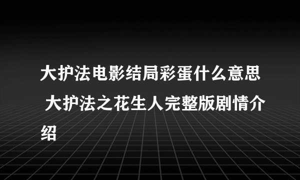 大护法电影结局彩蛋什么意思 大护法之花生人完整版剧情介绍