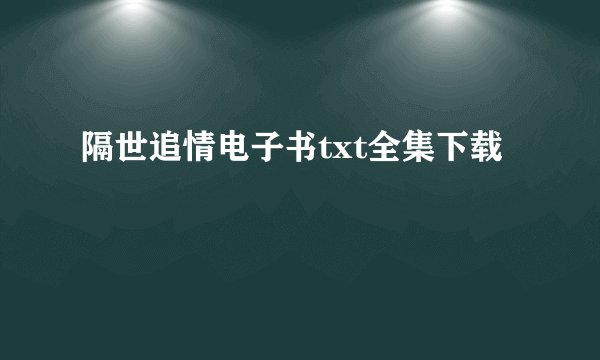 隔世追情电子书txt全集下载