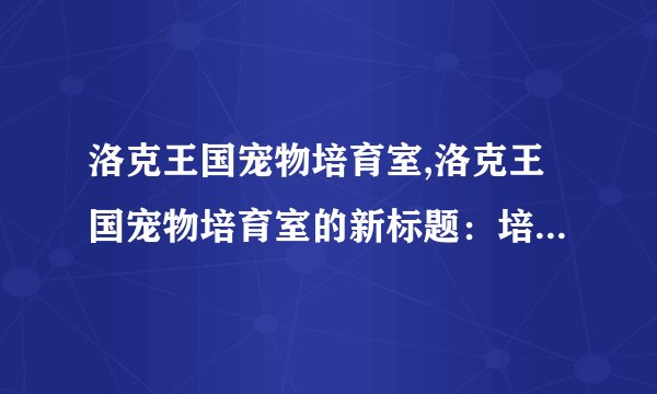 洛克王国宠物培育室,洛克王国宠物培育室的新标题：培训你的宠物