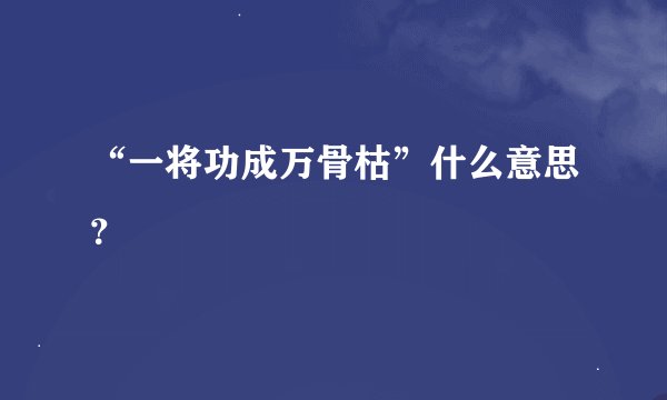 “一将功成万骨枯”什么意思？