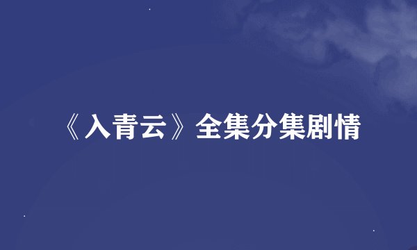 《入青云》全集分集剧情