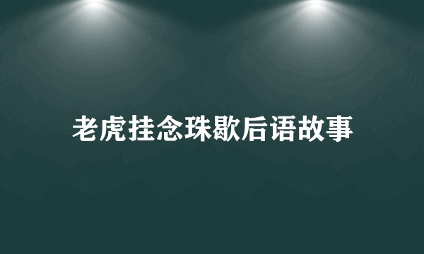 老虎挂念珠歇后语故事
