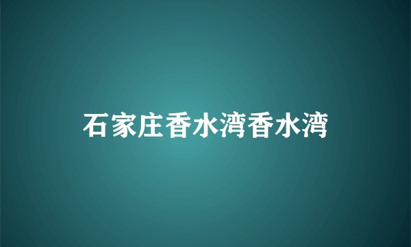 石家庄香水湾香水湾