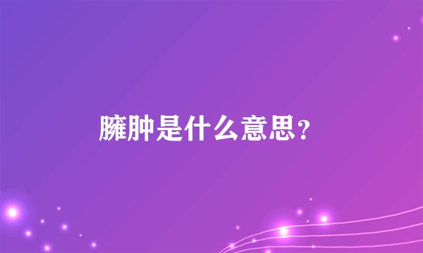 臃肿是什么意思？