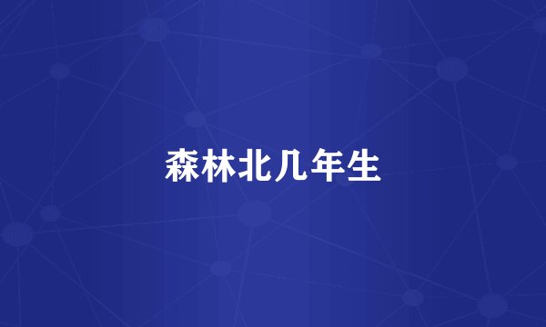 森林北几年生