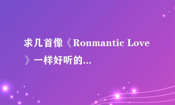 求几首像《Ronmantic Love》一样好听的小清新甜美韩文歌