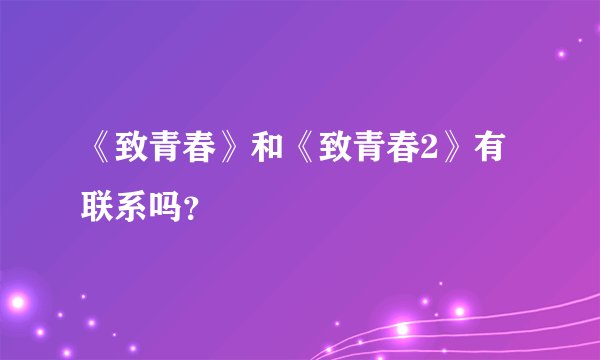 《致青春》和《致青春2》有联系吗？