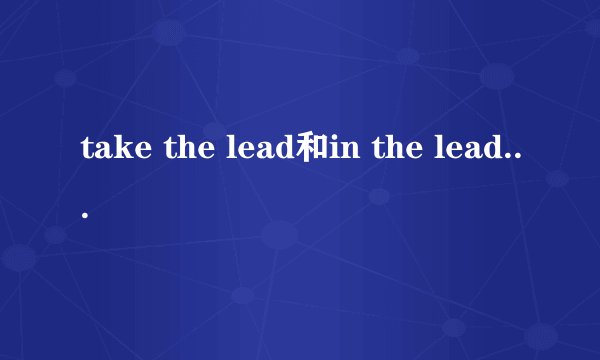 take the lead和in the leading区别