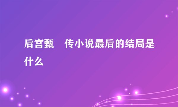 后宫甄嬛传小说最后的结局是什么