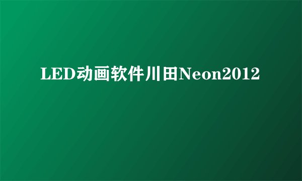 LED动画软件川田Neon2012