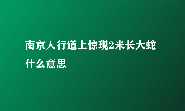 南京人行道上惊现2米长大蛇什么意思