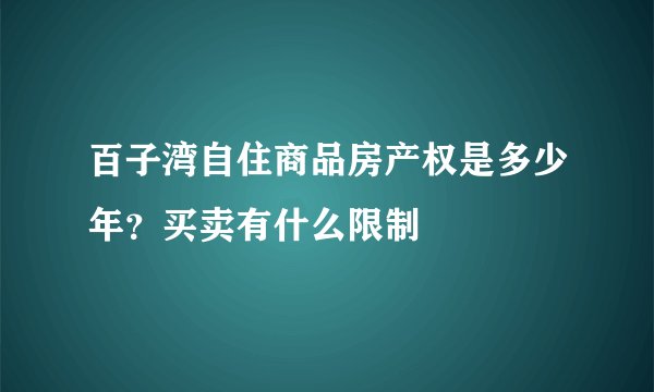 百子湾自住商品房产权是多少年？买卖有什么限制