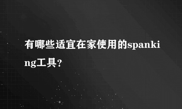 有哪些适宜在家使用的spanking工具？