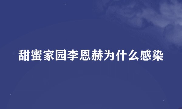 甜蜜家园李恩赫为什么感染