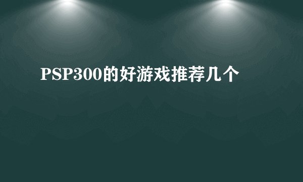 PSP300的好游戏推荐几个