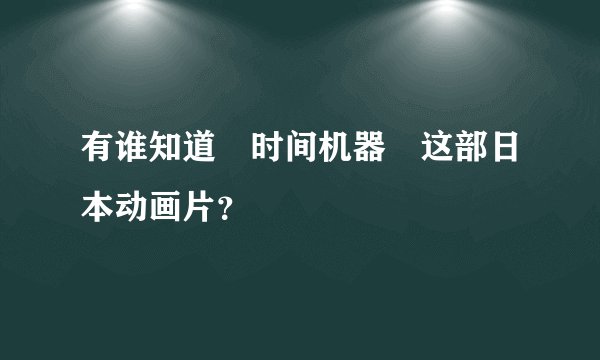 有谁知道　时间机器　这部日本动画片？