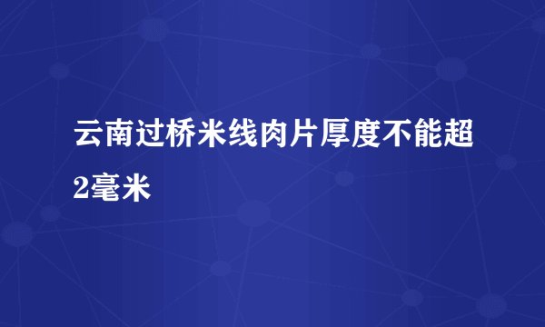 云南过桥米线肉片厚度不能超2毫米