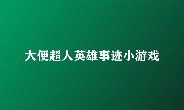 大便超人英雄事迹小游戏