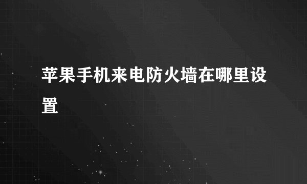苹果手机来电防火墙在哪里设置