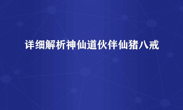 详细解析神仙道伙伴仙猪八戒