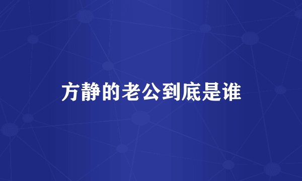 方静的老公到底是谁