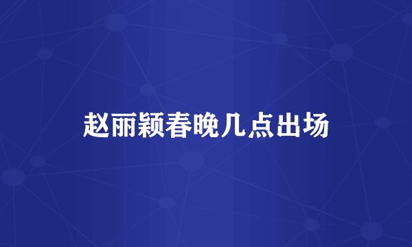 赵丽颖春晚几点出场