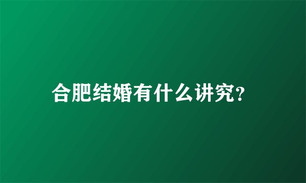 合肥结婚有什么讲究？