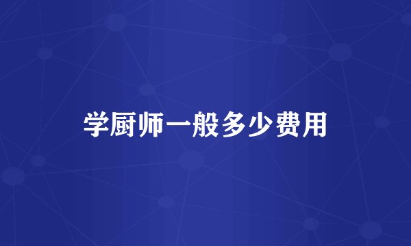 学厨师一般多少费用