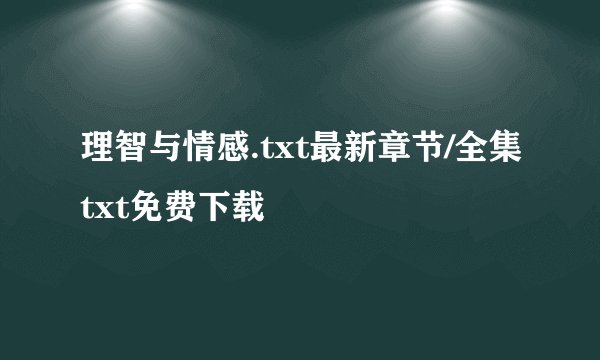 理智与情感.txt最新章节/全集txt免费下载