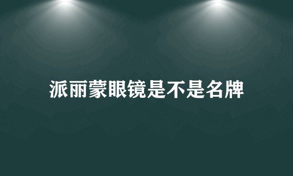 派丽蒙眼镜是不是名牌