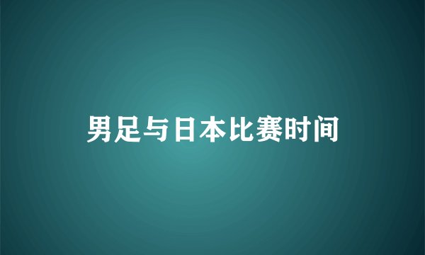 男足与日本比赛时间