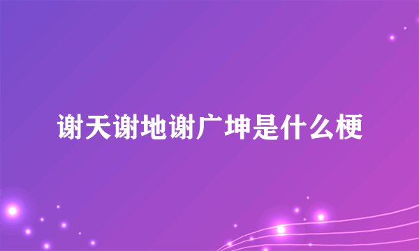 谢天谢地谢广坤是什么梗