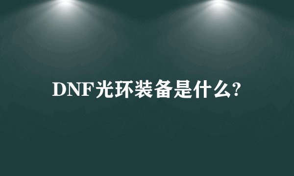 DNF光环装备是什么?