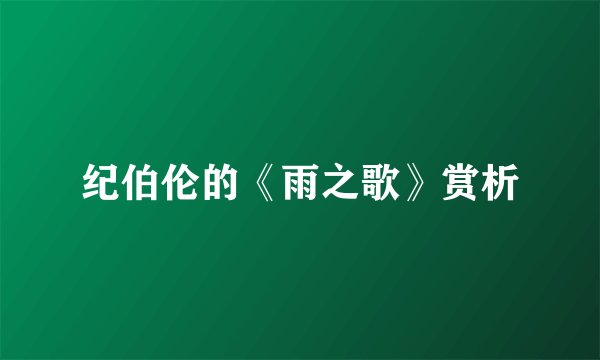 纪伯伦的《雨之歌》赏析