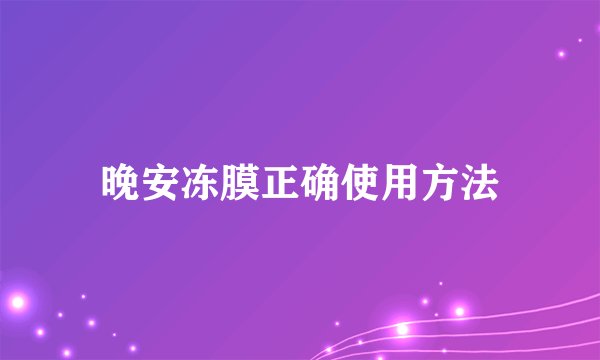 晚安冻膜正确使用方法