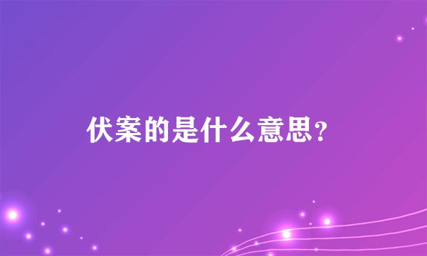 伏案的是什么意思？