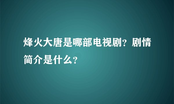 烽火大唐是哪部电视剧？剧情简介是什么？