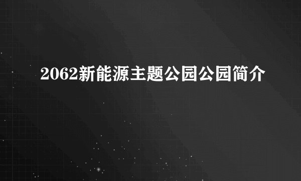 2062新能源主题公园公园简介
