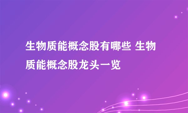 生物质能概念股有哪些 生物质能概念股龙头一览