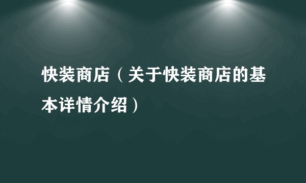 快装商店（关于快装商店的基本详情介绍）