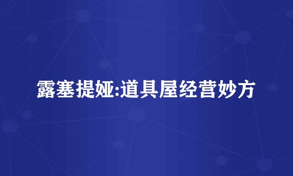 露塞提娅:道具屋经营妙方